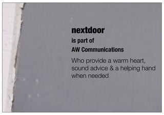 24




nextdoor
is part of
AW Communications
Who provide a warm heart,
sound advice & a helping hand
when needed
 