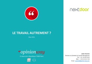 15 place de la République 75003 Paris
LE TRAVAIL AUTREMENT ?
Mars 2016
Julien Goarant
Directeur de clientèle de l’activité Management
Tel.: + 33 1 80 48 30 80
Mob. : + 33 6 35 53 41 98
Email : jgoarant@opinion-way.com
 