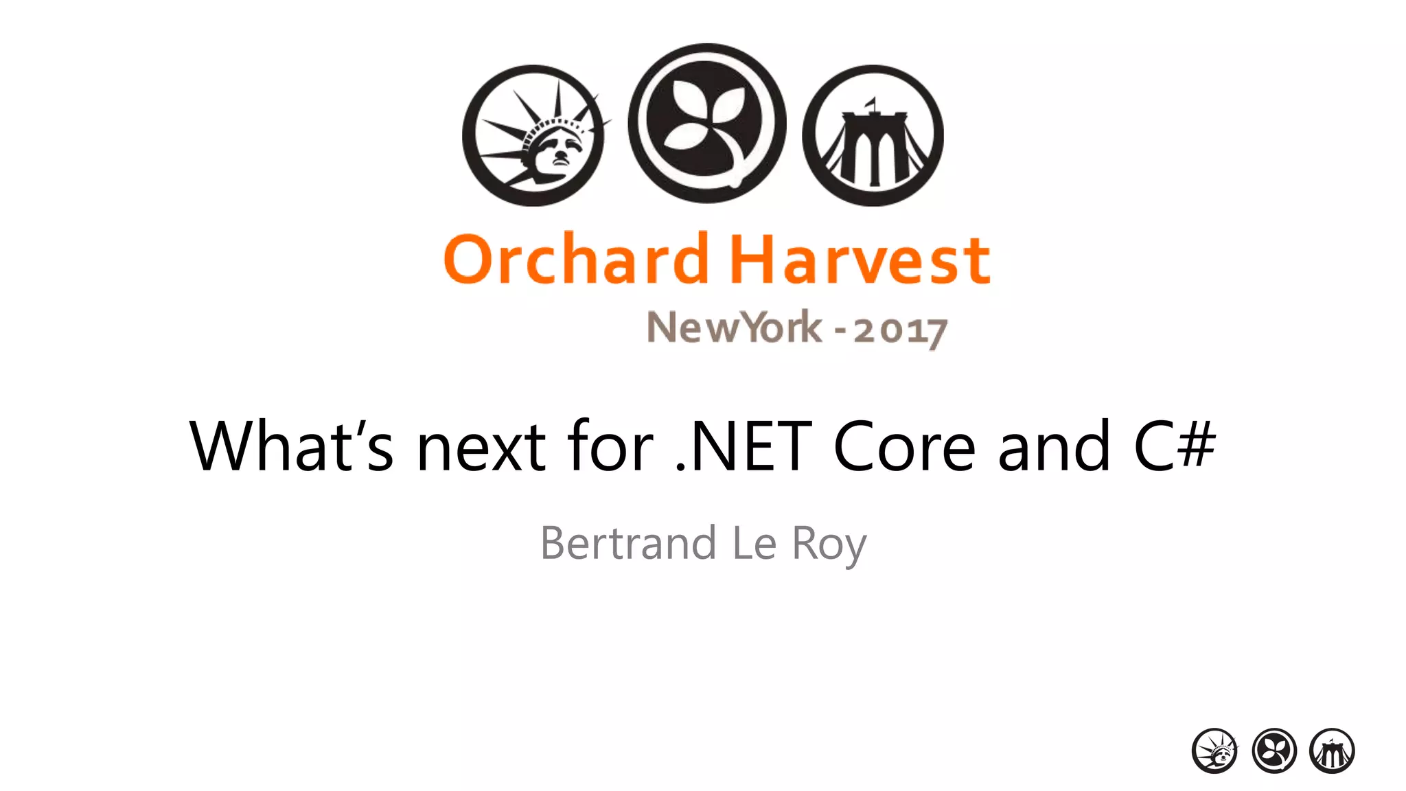 What’s next for .NET Core and C#
Bertrand Le Roy
 