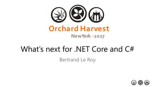 What’s next for .NET Core and C#
Bertrand Le Roy
 
