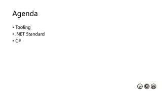 Agenda
• Tooling
• .NET Standard
• C#
 