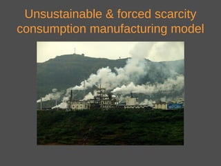 Unsustainable & forced scarcity
consumption manufacturing model
 