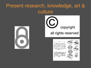 Present research, knowledge, art &
culture
 