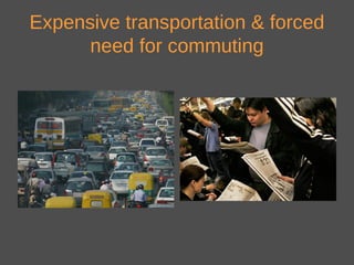 Expensive transportation & forced
need for commuting
 