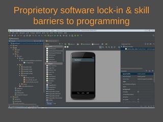 Proprietary software lock-in & skill
barriers to programming
 