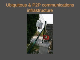Ubiquitous & P2P communications
infrastructure
 