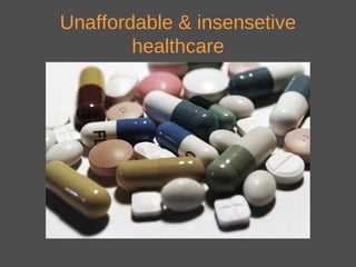 Unaffordable & insensitive
healthcare
 