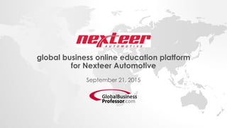 global business online education platform
for Nexteer Automotive
September 21, 2015
 