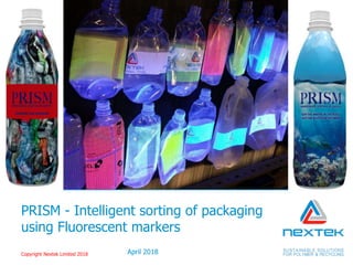 PRISM - Intelligent sorting of packaging
using Fluorescent markers
Nextek Ltd
April 2018Copyright Nextek Limited 2018
 
