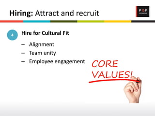 Hiring: Attract and recruit
Hire for Cultural Fit
– Alignment
– Team unity
– Employee engagement
4
 