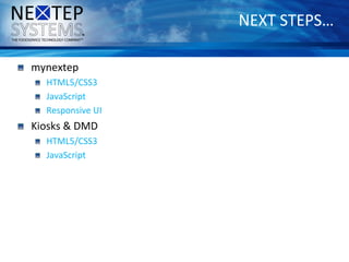 NEXT STEPS…
mynextep
HTML5/CSS3
JavaScript
Responsive UI
Kiosks & DMD
HTML5/CSS3
JavaScript
 