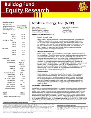 STOCK REPORT

NextEra Energy, Inc. (NEE)

December 10th, 2013
Ms. Jenna Ecker
Ecke0204@d.umn.edu
Ms Ashley Boecker
Boeck069@d.umn.edu

Sector: Utilities
Subindustry: Electric Utilities
Investment Objective: Outperform
Investment Horizon: 12-24Months

Revenue
FY12A
FY13E
FY14E
Earnings per Share

$33.07
$35.85
$37.88

FY12A
FY13E
FY14E

$4.56
$4.76
$5.29

FY12A
FY13E
FY14E

15.1x
17.9x
16.6x

P/E Ratios

Trading Data
Fiscal Year-End
52-Week Range

Dec 31
Hi $89.75
Lo $67.75

Market Cap
Shares Out
Float

$36.45B
431M
428.5M

Book Value Per Share
Current Dividend
Share(mrq)
Dividend Yield
Est. 1-Yr EPS Growth
Total Debt/Equity
Price/Book (mrq)
Avg. 10-day Vol.
12 month ROE(ttm)
Institutional Holdings

$40.42
$2.64
3.00%
11.13%
165.6
2.07x
1.9M
10.94%
70%

S&P 500
NASDAQ

Rererrr
$1,808.37
$4,068.75

*Numbers based on close 12/9/2013

INVESTMENT HIGHLIGHTS
Leader in Renewable Energy
NextEra Energy is nationally recognized as a leading clean energy provider. Approximately 95%
of NEE’s electricity is derived from clean or renewable sources, including wind, solar, natural
gas and nuclear energy. With 116 renewable projects NextEra is the largest generator of wind
and solar power in North America. To date, NextEra Energy Resources has invested more than
$15 billion in its wind business. NextEra Energy Resources plans to invest approximately $6
billion in new wind and solar projects by the end of 2014, which is expected to expand the
company’s position as the country’s renewables leader.
Expanding Capital Investments
NextEra Energy is putting an aggressive emphasis on increasing their capital investments over the
next four years in all of their business segments. Florida Power & Light has projected baseline capital
expenditures to total $9.2 billion from 2013 to 2016 with an additional $4 billion to $5 billion of
incremental capital expenditures over the same amount of time. These planned expenditures include
upgrades of current assets, infrastructure investments, natural gas pipeline expansion, solar
investments and improvements to the incremental storm hardening program. NEER also has a
promising outlook in capital expenditures with a strong backlog of wind and solar projects as well as a
near-term pipeline of contracted renewable projects. As the competitive environment in the
transmission area grows, NextEra has also planned to deploy $4 billion to expand and renovate their
transmission lines. Taking all the segments into account, NextEra Energy plans to spend an
estimated $23 billion in capital expenditures through 2016.
Diversified Portfolio
NextEra Energy has a well-diversified portfolio with a fuel mix consisting of wind, natural gas,
nuclear energy, solar and other energies. Wind energy is very attractive right now because it is
quick to market, has a low and competitive price and has regulatory initiatives. NextEra Energy
has also incorporated the cleanest burning fossil fuel with natural gas facilities currently in five
states. NEE’s Nuclear Energy plants produce virtually no air emissions and the facilities have
excellent safety records. By 2016, NextEra Energy plans to bring roughly 900MW of new solar
projects into service.

COMPANY DESCRIPTION
NextEra Energy, Inc., through its subsidiaries, engages in the generation, transmission, distribution, and sale of electric
energy in the United States and Canada. The company is involved in the generation of renewable energy from wind
and solar projects making up 27% of revenue. It also generates electricity through natural gas, nuclear, oil and coal,
and hydro power plants. The company serves approximately 8.9 million people through approximately 4.6 million
customer accounts in the east and lower west coasts of Florida accounting for 71% of revenue. In addition, it leases
wholesale fiber-optic network capacity and dark fiber to telephone, wireless, Internet, and other telecommunications
companies contributing to less than 2% of revenue. As of December 31, 2011, NextEra Energy, Inc. had approximately
41,000 megawatts of generating capacity. The company was formerly known as FPL Group, Inc. and changed its name
to NextEra Energy, Inc. in May 2008. NextEra Energy, Inc. was founded in 1925 and is headquartered in Juno Beach,
Florida.

Additional information is available on request.
The analyst’s opinion of the securities featured is conveyed using a Stock Rating (Buy, Hold, Sell) and a Risk Profile (Low, High,
Moderate). Definitions of ratings and profiles can be found on the last page of this report.
The information and opinions presented in this report were prepared by the Bulldog Research Group, the research arm of the LSBE
Financial Markets Program at the University of Minnesota Duluth. Much of the content was obtained through Reuters’ Bridge
financial software. The analyst making the above recommendation may also manage discretionary accounts holding the above
referenced security or securities. Compensation for the analyst is partially based on the performance of the underlying assets in their
discretionary accounts. If you have questions concerning this report, please contact Ashley Boecker at (952)388-4332 or Jenna
Ecker at (651)792-5259. Important disclosures continue on the last page.
1

NYSE: NEE $84.11 (12/09/2013)
Rated1: Buy
Risk Profile: Low
Target Price: $95.00

 