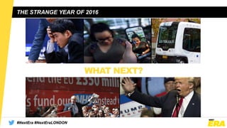 THE STRANGE YEAR OF 2016
#NextEra #NextEraLONDON
WHAT NEXT?
#NextEra #NextEraLONDON
 