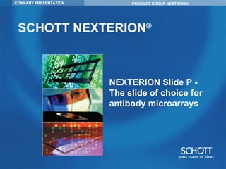 SCHOTT NEXTERION ®  NEXTERION Slide P -  The slide of choice for antibody microarrays 