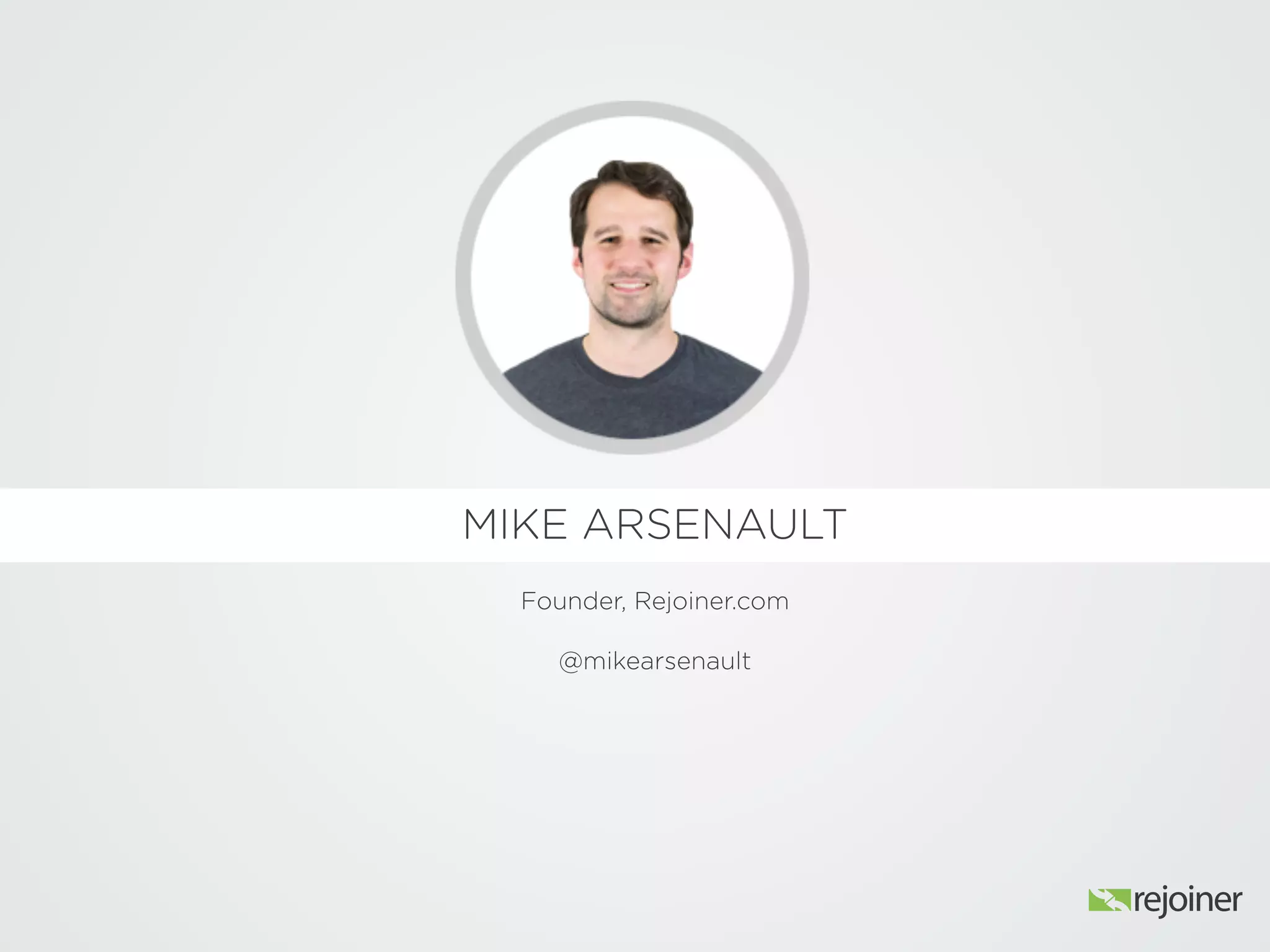 MIKE ARSENAULT
Founder, Rejoiner.com
@mikearsenault
 