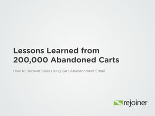 Lessons Learned from
200,000 Abandoned Carts
How to Recover Sales Using Cart Abandonment Email
 