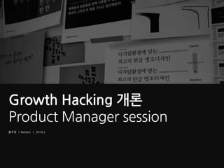 Growth Hacking 개론
Product Manager session
홍주영 | Nexters | 2014.2

 