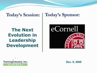 Today’s Sponsor: Today’s Session: The Next Evolution in Leadership Development Dec. 8, 2009 