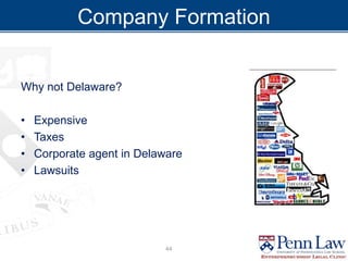 Company Formation
Why not Delaware?
• Expensive
• Taxes
• Corporate agent in Delaware
• Lawsuits
44
 