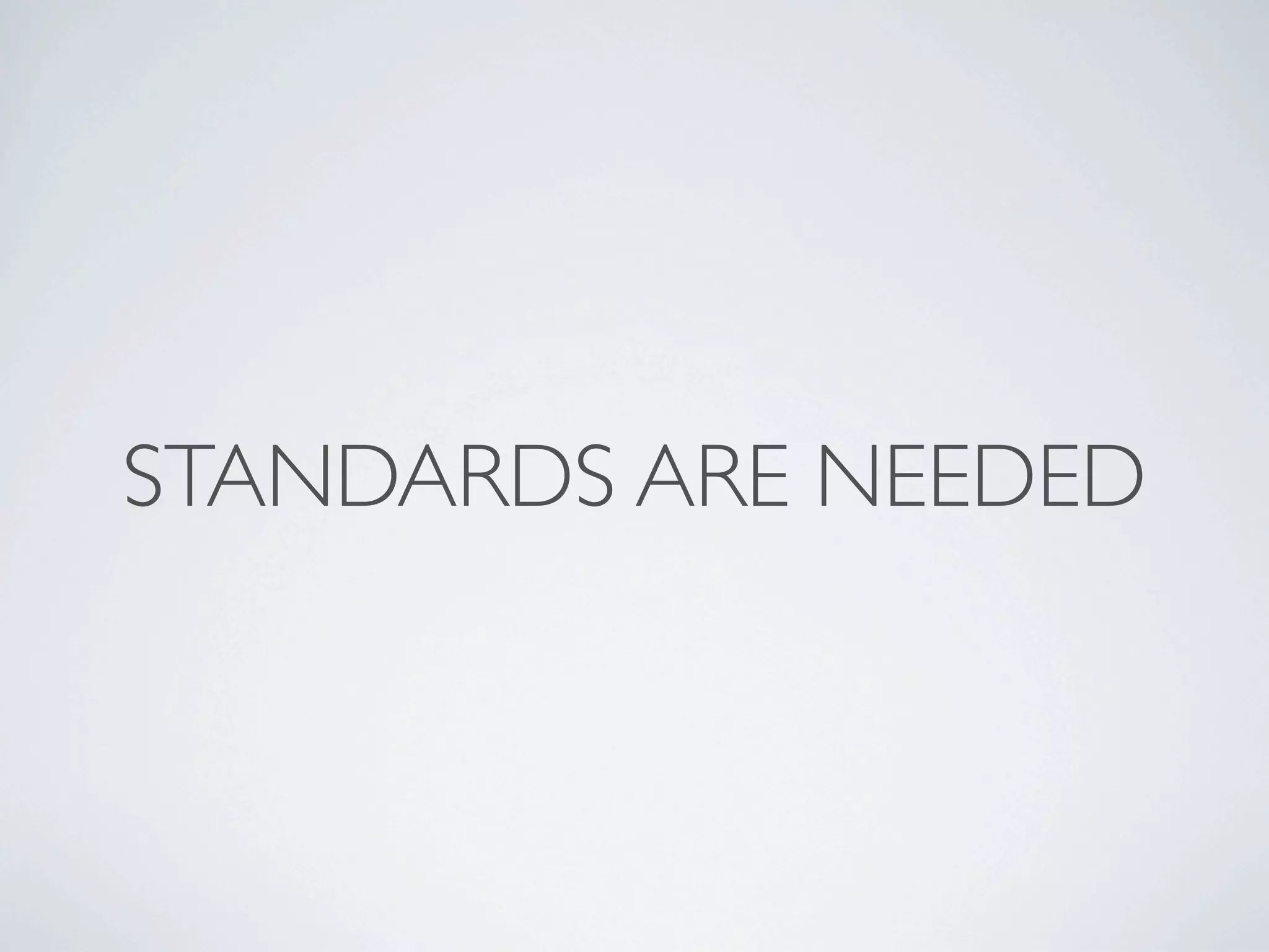 STANDARDS ARE NEEDED
 