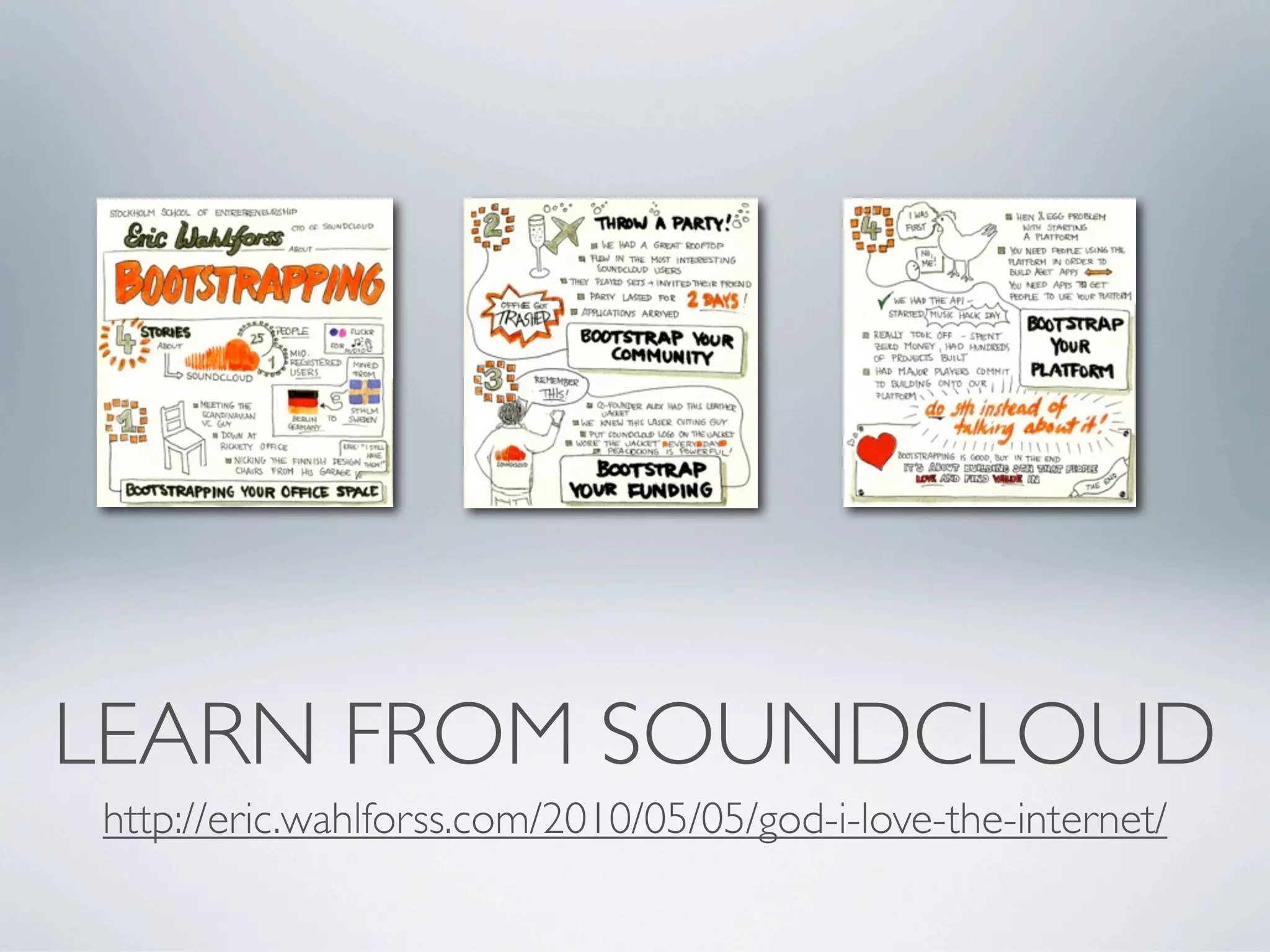 LEARN FROM SOUNDCLOUD
http://eric.wahlforss.com/2010/05/05/god-i-love-the-internet/
 