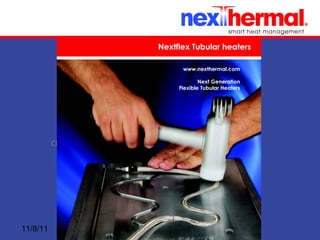 Click to edit Master subtitle style
11/8/11
Nextflex Tubular heaters
www.nexthermal.com
Next Generation
Flexible Tubular Heaters
 