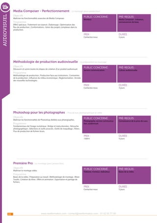 Media Composer - Perfectionnement - Le montage (post-production)

audiovisuel

Objectifs

Programme

public concerné :

pré-requis :

Prix :

Maîtriser les fonctionnalités avancées de Media Composer.

durée :

Monteur.

Media Composer - Initiation,
connaissances de base.

Effets spéciaux ; Traitement son avancé ; Étalonnage ; Optimisation des
flux de production ; Conformations ; Gérer des projets complexes dans la
production.
Contactez-nous

5 jours

Méthodologie de production audiovisuelle - La préparation au tournage
Objectifs

Programme

public concerné :

pré-requis :

Prix :

Découvrir et suivre toutes les étapes de création d’un produit audiovisuel.

durée :

Service communication.

Culture audiovisuelle.

Méthodologie de production ; Production face aux institutions ; Contraintes
de la production ; Influence du milieu économique ; Règlementation ; Arrivée
des nouvelles technologies.
Contactez-nous

3 jours

Photoshop pour les photographes - Prise de vue photographique et vidéo
Objectifs

pré-requis :

durée :

public concerné :

pré-requis :

Prix :

Programme

public concerné :

Prix :

Maîtriser les fonctionnalités de Photoshop dédiées aux photographes.

durée :

Photographe, service communication, audiovisuel.

Connaissance de la prise de vues.

Fondamentaux de l’image numérique ; Bridge et meta-données ; Retouche
photographique ; Sélections et outils associés ; Outils de maquillage ; Filtres ;
Flux de production de fichiers bruts.
1500 €

5 jours

Première Pro - Le montage (post-production)
Objectifs

Maîtriser le montage vidéo.

Programme

Vidéaste, monteur, réalisateur.

Bases de la vidéo.

Bases de la vidéo ; Préparation au travail ; Méthodologie de montage ; Mixer
l’audio ; Création de titres ; Effets et animation ; Exportation et partage de
fichiers.
Contactez-nous

22

www.nextformation.com - contact@nextformation.com - 01 42 03 77 00

5 jours

 
