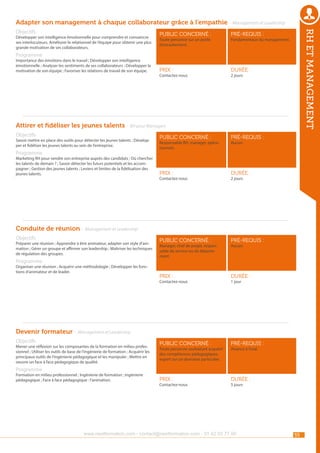 Adapter son management à chaque collaborateur grâce à l’empathie - Management et Leadership
Développer son intelligence émotionnelle pour comprendre et convaincre
ses interlocuteurs. Améliorer le relationnel de l’équipe pour obtenir une plus
grande motivation de ses collaborateurs.

public concerné :

pré-requis :

Prix :

rh et management

Objectifs

durée :

Toute personne sur un poste
d’encadrement.

Fondamentaux du management.

Programme

Importance des émotions dans le travail ; Développer son intelligence
émotionnelle ; Analyser les sentiments de ses collaborateurs ; Développer la
motivation de son équipe ; Favoriser les relations de travail de son équipe.

Contactez-nous

2 jours

Attirer et fidéliser les jeunes talents - RH pour Managers
Objectifs

Savoir mettre en place des outils pour détecter les jeunes talents ; Développer et fidéliser les jeunes talents au sein de l’entreprise.

Programme

Marketing RH pour vendre son entreprise auprès des candidats ; Où chercher
les talents de demain ? ; Savoir détecter les futurs potentiels et les accompagner ; Gestion des jeunes talents ; Leviers et limites de la fidélisation des
jeunes talents.

public concerné :

pré-requis :

Prix :

durée :

public concerné :

pré-requis :

Prix :

durée :

public concerné :

pré-requis :

Prix :

durée :

Responsable RH, manager, opérationnels.

Contactez-nous

Aucun.

2 jours

Conduite de réunion - Management et Leadership
Objectifs

Préparer une réunion ; Apprendre à être animateur, adapter son style d’animation ; Gérer un groupe et affirmer son leadership ; Maîtriser les techniques
de régulation des groupes.

Programme

Organiser une réunion ; Acquérir une méthodologie ; Développer les fonctions d’animateur et de leader.

Manager, chef de projet, responsable de service ou de département.

Contactez-nous

Aucun.

1 jour

Devenir formateur - Management et Leadership
Objectifs

Mener une réflexion sur les composantes de la formation en milieu professionnel ; Utiliser les outils de base de l’ingénierie de formation ; Acquérir les
principaux outils de l’ingénierie pédagogique et les manipuler ; Mettre en
oeuvre un face à face pédagogique de qualité.

Toute personne souhaitant acquérir
des compétences pédagogiques,
expert sur un domaine particulier.

Aisance à l’oral.

Programme

Formation en milieu professionnel ; Ingénierie de formation ; Ingénierie
pédagogique ; Face à face pédagogique : l’animation.

Contactez-nous

5 jours

www.nextformation.com - contact@nextformation.com - 01 42 03 77 00

55

 