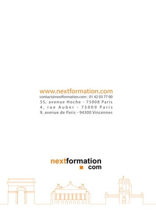 www.nextformation.com
contact@nextformation.com | 01 42 03 77 00

55, avenue Hoche - 75008 Paris
4, rue Auber - 75009 Paris
9, avenue de Paris - 94300 Vincennes

nextformation

com

 