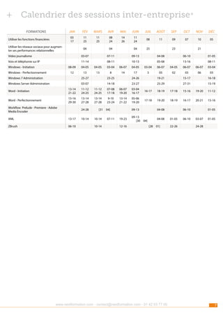 ++ Calendrier des sessions inter-entreprise*
Formations

jan

mars

avr

mai

juin

juil

août

sep

oct

nov

déc

03
17

Utiliser les fonctions financières

fév
11
25

11
25

08
24

14
26

11
24

08

11

09

07

10

05

25

Utiliser les réseaux sociaux pour augmenter ses performances relationnelles

04

04

04

Video journalisme

03-07

07-11

09-13

04-08

06-10

01-05

Voix et téléphonie sur IP

11-14

08-11

10-13

05-08

13-16

08-11

Windows - Initiation

23

21

08-09

04-05

04-05

03-04

06-07

04-05

03-04

06-07

04-05

06-07

06-07

03-04

12

Windows - Perfectionnement

13

13

8

14

17

3

05

02

03

06

03

Windows 7 Administration

25-27

23-25

24-26

19-21

15-17

16-18

Windows Server Administration

03-07

14-18

23-27

25-29

27-31

15-19

Word - Initiation

13-14
21-22

11-12
24-25

11-12
24-25

07-08
17-18

06-07
19-20

03-04
16-17

16-17

18-19

17-18

15-16

19-20

11-12

Word - Perfectionnement

15-16
29-30

13-14
27-28

13-14
27-28

9-10
23-24

13-14
21-22

05-06
19-20

17-18

19-20

18-19

16-17

20-21

15-16

Workflow Prelude - Premiere - Adobe
Media Encoder

24-28

XML

13-17

ZBrush

06-10

10-14

[31
10-14
10-14

04]
07-11

09-13
19-23
12-16

09-13
[30

04-08
04-08

04]
[28

01]

www.nextformation.com - contact@nextformation.com - 01 42 03 77 00

06-10
01-05
22-26

06-10

01-05
03-07

01-05

24-28

7

 