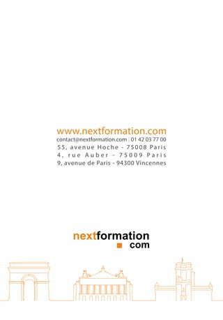 www.nextformation.com
contact@nextformation.com | 01 42 03 77 00

55, avenue Hoche - 75008 Paris
4, rue Auber - 75009 Paris
9, avenue de Paris - 94300 Vincennes

nextformation

com

 