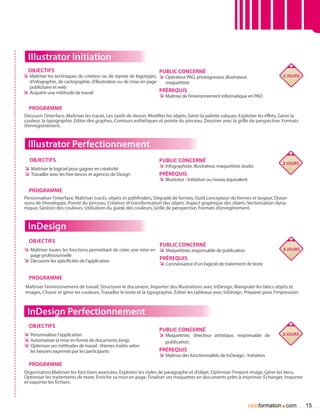IIlustrator Initiation
 Objectifs                                                          Public concerné
ÌÌ Maîtriser les techniques de création ou de reprise de logotypes, ÌÌ Opérateur PAO, photograveur, illustrateur,                      5 jours
   d’infographie, de cartographie, d’illustration ou de mise en page    maquettiste
   publicitaire et web
ÌÌ Acquérir une méthode de travail                                   Prérequis
                                                                     ÌÌ Maîtrise de l’environnement informatique en PAO

  Programme
Découvir l’interface, Maîtriser les tracés, Les outils de dessin, Modifier les objets, Gérer la palette calques, Exploiter les effets, Gérer la
couleur, la typographie, Editer des graphes, Contours esthétiques et pointe du pinceau, Dessiner avec la grille de perspective, Formats
d’enregistrement.



  Illustrator Perfectionnement
   Objectifs                                                          Public concerné                                                 2 jours
ÌÌ Maîtriser le logiciel pour gagner en créativité                    ÌÌ Infographiste, illustrateur, maquettiste studio
ÌÌ Travailler avec les free-lances et agences de Design               Prérequis
                                                                      ÌÌ Illustrator - Initiation ou niveau équivalent

  Programme
Personnaliser l’interface, Maîtriser tracés, objets et pathfinders, Dégradé de formes, Outil concepteur de formes et largeur, Distor-
sions de l’enveloppe, Pointe du pinceau, Création et transformation des objets ,Aspect graphique des objets, Vectorisation dyna-
mique, Gestion des couleurs, Utilisation du guide des couleurs, Grille de perspective, Formats d’enregitrement.



  InDesign
  Objectifs
                                                                  Public concerné
ÌÌ Maîtriser toutes les fonctions permettant de créer une mise en ÌÌ Maquettiste, responsable de publication                           5 jours
   page professionnelle
ÌÌ Découvrir les spécificités de l’application                    Prérequis
                                                                  ÌÌ Connaissance d’un logiciel de traitement de texte

  Programme
 Maîtriser l’environnement de travail, Structurer le document, Importer des illustrations avec InDesign, Manipuler les blocs objets et
 images, Choisir et gérer les couleurs, Travailler le texte et la typographie, éditer les tableaux avec InDesign, Préparer pour l’impression.



 InDesign Perfectionnement
  Objectifs
                                                                      Public concerné
ÌÌ Personnaliser l’application                                        ÌÌ Maquettiste, directeur artistique, responsable de            2 jours
ÌÌ Automatiser la mise en forme de documents longs                       publication.
ÌÌ Optimiser ses méthodes de travail : thèmes traités selon
   les besoins exprimés par les participants                          Prérequis
                                                                      ÌÌ Maîtrise des fonctionnalités de InDesign - Initiation
  Programme
Organisation,Maîtriser les fonctions avancées, Exploiter les styles de paragraphe et d’objet, Optimiser l’import image, Gérer les liens,
Optimiser les traitements de texte, Enrichir sa mise en page, Finaliser ses maquettes en documents prêts à imprimer, échanger, Importer
et exporter les fichiers.



                                                                                                                                     .
                                                                                                                     nextformation com            15
 
