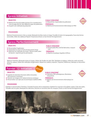 Xpress Initiation
    Objectifs                                                            Public concerné
                                                                                                                                          5 jours
  ÌÌ Maîtriser les fonctionnalités de base d’un standard de la          ÌÌ Maquettiste, responsable de publication
     mise en page afin de créer différents types de publication          Prérequis
  ÌÌ Acquérir une méthode de production                                  ÌÌ Maîtrise de l’environnement informatique en PAO



    Programme
  Maîtriser l’environnement, Créer un projet, Manipuler les blocs texte et image, Travailler le texte et la typographie, Tracer des formes
  vectorielles, éditer des tableaux,Préparer l’impression,Choisir un bon format d’enregistrement.



   Xpress Perfectionnement
    Objectifs                                                             Public concerné
  ÌÌ Personnaliser l’application                                          ÌÌ Responsable PAO, chef de fabrication, maquet-               2 jours
  ÌÌ Automatiser la mise en forme de documents longs                         tiste
  ÌÌ Optimiser ses méthodes de travail : thèmes traités selon             Prérequis
     les besoins exprimés par les participants                            ÌÌ Maîtrise et pratique régulière d’XPress


    Programme
  Maîtriser l’interface, Manipuler textes et images, Utiliser des feuilles de style, Filet, Tabulation et tableau, Utiliser les outils vectoriels,
  Gérer les calques, Utiliser des méthodes d’organisation, Séparer les couleurs, Importer / Exporter, Préférences, Fabriquer un document
  finalisé.


 Painter 12 Initiation                                 nou
                                                             vea
                                                                uté

  Objectifs                                                             Public concerné
                                                                        ÌÌ Opérateur PAO, photograveur, illustrateur,                   5 jours
ÌÌ Exploiter les dernières fonctionn alités innovantes
   de la peinture numérique                                                maquettiste
ÌÌ Texturer ses images et en relever la facture artistique             Prérequis
ÌÌ Personnaliser son style avec les techniques traditionnelles          ÌÌ Maîtrise de l’environnement informatique en
                                                                           PAO

  Programme
Exploiter et personnaliser l’interface, Connaître les bases de la composition, Exploiter les nuanciers et la palette couleur, Créer des styles,
Travailler avec les plans, Manipuler les sélections, Dessiner en vectoriel, Gérer les masques, Choisir un bon format d’enregistrement.




                                                                                                                       nextformation com.            17
 