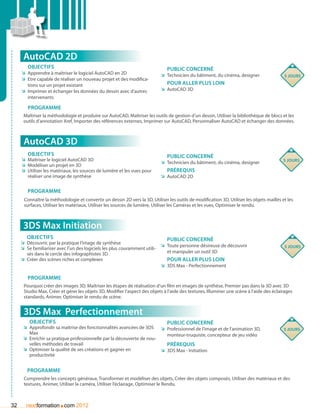 AutoCAD 2D
        Objectifs                                                              Public concerné
     ÌÌ Apprendre à maîtriser le logiciel AutoCAD en 2D                      ÌÌ Technicien du bâtiment, du cinéma, designer                5 jours
     ÌÌ Etre capable de réaliser un nouveau projet et des modifica-
        tions sur un projet existant                                           pour aller plus loin
     ÌÌ Imprimer et échanger les données du dessin avec d’autres             ÌÌ AutoCAD 3D
        intervenants

        Programme
      Maîtriser la méthodologie et produire sur AutoCAD, Maîtriser les outils de gestion d’un dessin, Utiliser la bibliothèque de blocs et les
      outils d’annotation Xref, Importer des références externes, Imprimer sur AutoCAD, Personnaliser AutoCAD et échanger des données.



      AutoCAD 3D
        Objectifs                                                              Public concerné
     ÌÌ Maîtriser le logiciel AutoCAD 3D                                                                                                  5 jours
                                                                             ÌÌ Technicien du bâtiment, du cinéma, designer
     ÌÌ Modéliser un projet en 3D
     ÌÌ Utiliser les matériaux, les sources de lumière et les vues pour       Prérequis
        réaliser une image de synthèse                                       ÌÌ AutoCAD 2D

        Programme
      Connaître la méthodologie et convertir un dessin 2D vers la 3D, Utiliser les outils de modification 3D, Utiliser les objets maillés et les
      surfaces, Utiliser les matériaux, Utiliser les sources de lumière, Utiliser les Caméras et les vues, Optimiser le rendu.



      3DS Max Initiation
        Objectifs                                                              Public concerné
     ÌÌ Découvrir, par la pratique l’image de synthèse
                                                                             ÌÌ Toute personne désireuse de découvrir                      5 jours
     ÌÌ Se familiariser avec l’un des logiciels les plus couramment utili-
        sés dans le cercle des infographistes 3D                                et manipuler un outil 3D
     ÌÌ Créer des scènes riches et complexes                                   pour aller plus loin
                                                                             ÌÌ 3DS Max - Perfectionnement

        Programme
      Pourquoi créer des images 3D, Maîtriser les étapes de réalisation d’un film en images de synthèse, Premier pas dans la 3D avec 3D
      Studio Max, Créer et gérer les objets 3D, Modifier l’aspect des objets à l’aide des textures, Illuminer une scène à l’aide des éclairages
      standards, Animer, Optimiser le rendu de scène.


      3DS Max Perfectionnement
         Objectifs                                                             Public concerné
      ÌÌ Approfondir sa maîtrise des fonctionnalités avancées de 3DS ÌÌ Professionnel de l’image et de l’animation 3D,                     5 jours
         Max                                                               monteur-truquiste, concepteur de jeu vidéo
      ÌÌ Enrichir sa pratique professionnelle par la découverte de nou-
         velles méthodes de travail                                        Prérequis
      ÌÌ Optimiser la qualité de ses créations et gagner en             ÌÌ 3DS Max - Initiation
         productivité


        Programme
      Comprendre les concepts généraux, Transformer et modéliser des objets, Créer des objets composés, Utiliser des matériaux et des
      textures, Animer, Utiliser la caméra, Utiliser l’éclairage, Optimiser le Rendu.



32                      .
       nextformation com 2012
 