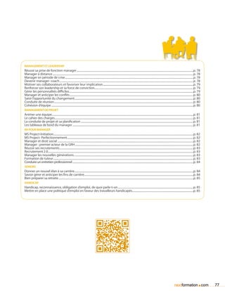management et leadership
Réussir sa prise de fonction manager...........................................................................................................................................................................p. 78
Manager à distance..............................................................................................................................................................................................................p. 78
Manager en période de crise............................................................................................................................................................................................p. 78
Devenir manager- coach....................................................................................................................................................................................................p. 78
Motiver ses collaborateurs et favoriser leur implication............................................................................................................................................................p. 79
Renforcer son leadership et sa force de conviction................................................................................................................................................p. 79
Gérer les personnalités difficiles......................................................................................................................................................................................p. 79
Manager et anticiper les conflits.....................................................................................................................................................................................p. 80
Saisir l’opportunité du changement..............................................................................................................................................................................p. 80
Conduite de réunion............................................................................................................................................................................................................p. 80
Cohésion d’équipe................................................................................................................................................................................................................p. 80
management de projet
Animer une équipe...............................................................................................................................................................................................................p. 81
Le cahier des charges...........................................................................................................................................................................................................p. 81
La conduite de projet et sa planification.....................................................................................................................................................................p. 81
Les tableaux de bord du manager.................................................................................................................................................................................p. 81
RH pour manager
MS Project-Initiation.............................................................................................................................................................................................................p. 82
MS Project- Perfectionnement.........................................................................................................................................................................................p. 82
Manager et droit social.......................................................................................................................................................................................................p. 82
Manager : premier acteur de la GRH.............................................................................................................................................................................p. 82
Réussir ses recrutements....................................................................................................................................................................................................p. 83
Recrutement 2.0....................................................................................................................................................................................................................p. 83
Manager les nouvelles générations...............................................................................................................................................................................p. 83
Formation de tuteur.............................................................................................................................................................................................................p. 83
Conduire un entretien professionnel.................................................................................................................................................................................p. 84
seniors
Donner un nouvel élan à sa carrière..............................................................................................................................................................................p. 84
Savoir gérer et anticiper les fins de carrière................................................................................................................................................................p. 84
Bien préparer sa retraite.....................................................................................................................................................................................................p. 85
handicap
Handicap, reconnaissance, obligation d’emploi, de quoi parle-t-on...............................................................................................................p. 85
Mettre en place une politique d’emploi en faveur des travailleurs handicapés..........................................................................................p. 85




                                                                                                                                                                                                      nextformation com             .      77
 