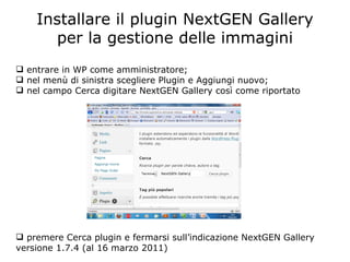 Installare il plugin NextGEN Gallery per la gestione delle immagini ,[object Object],[object Object],[object Object],[object Object]