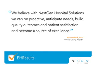 We believe with NextGen Hospital Solutions
we can be proactive, anticipate needs, build
quality outcomes and patient satis...