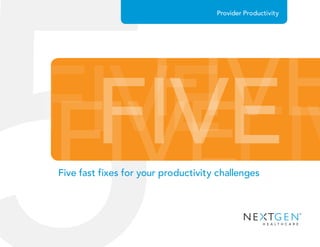 FIVEFIVEFIVEFIV
FIVE
Five fast fixes for your productivity challenges
Provider Productivity
 