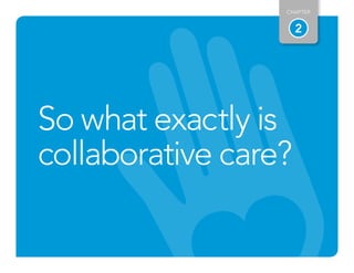 2
CHAPTER
So what exactly is
collaborative care?
 