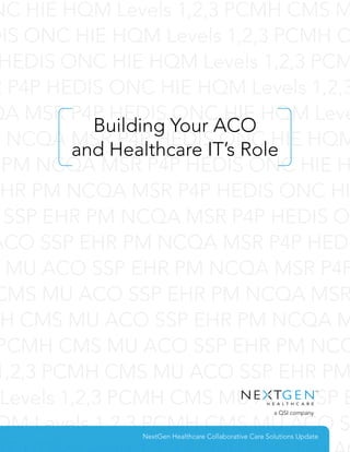 Building Your ACO
and Healthcare IT’s Role
NextGen Healthcare Collaborative Care Solutions Update
a QSI company
TM
 