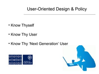 User-Oriented Design & Policy


• Know Thyself

• Know Thy User

• Know Thy ‘Next Generation’ User
 