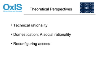 Theoretical Perspectives



• Technical rationality

• Domestication: A social rationality

• Reconfiguring access
 