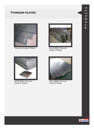 TITANIUM PLATES
Titanium Grade 5 Plates Astm B265 Titanium
Grade 2 Plates
ASTM B265 Titanium
Grade 7 Plates
Astm B265 Titanium
Grade 9 Plates
Products
 