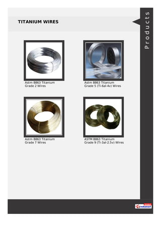 TITANIUM WIRES
Astm B863 Titanium
Grade 2 Wires
Astm B863 Titanium
Grade 5 (Ti-6al-4v) Wires
Astm B863 Titanium
Grade 7 Wires
ASTM B863 Titanium
Grade 9 (Ti-3al-2.5v) Wires
Products
 