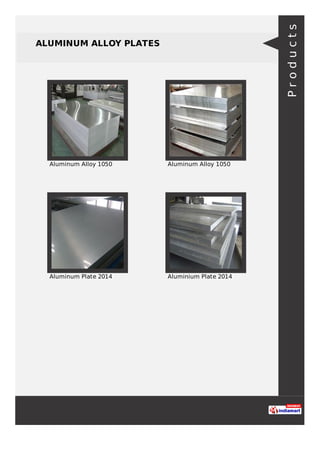 ALUMINUM ALLOY PLATES
Aluminum Alloy 1050 Aluminum Alloy 1050
Aluminum Plate 2014 Aluminium Plate 2014
Products
 