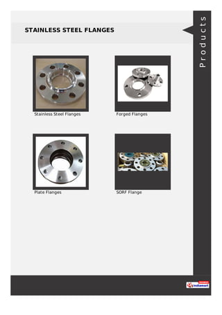 STAINLESS STEEL FLANGES
Stainless Steel Flanges Forged Flanges
Plate Flanges SORF Flange
Products
 