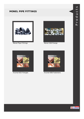 MONEL PIPE FITTINGS
Monel Pipe Fittings Monel 500 Flange
Inconal 625 Flanges Inconel 600 Fasteners
Products
 