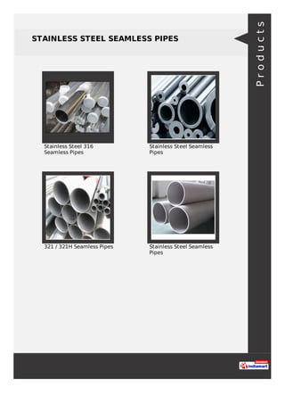 STAINLESS STEEL SEAMLESS PIPES
Stainless Steel 316
Seamless Pipes
Stainless Steel Seamless
Pipes
321 / 321H Seamless Pipes Stainless Steel Seamless
Pipes
Products
 