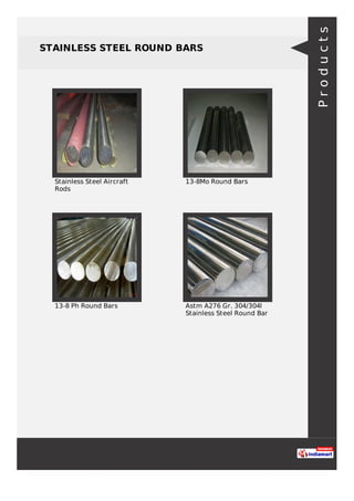 STAINLESS STEEL ROUND BARS
Stainless Steel Aircraft
Rods
13-8Mo Round Bars
13-8 Ph Round Bars Astm A276 Gr. 304/304l
Stainless Steel Round Bar
Products
 
