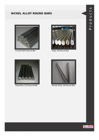 NICKEL ALLOY ROUND BARS
Inconel 625 Round Bar Alloy 20 Round Bar
Hastelloy C22 Round Bar Nickel Alloy 36 Round Bar
Products
 